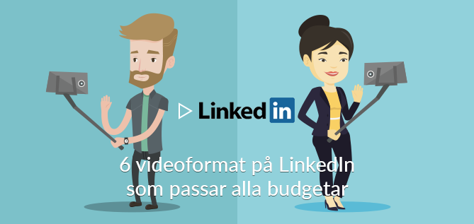 6 videoformat på LinkedIn som passar alla budgetar